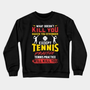Tennis Practice Will Kill You - Funny Coach Shirt Crewneck Sweatshirt
